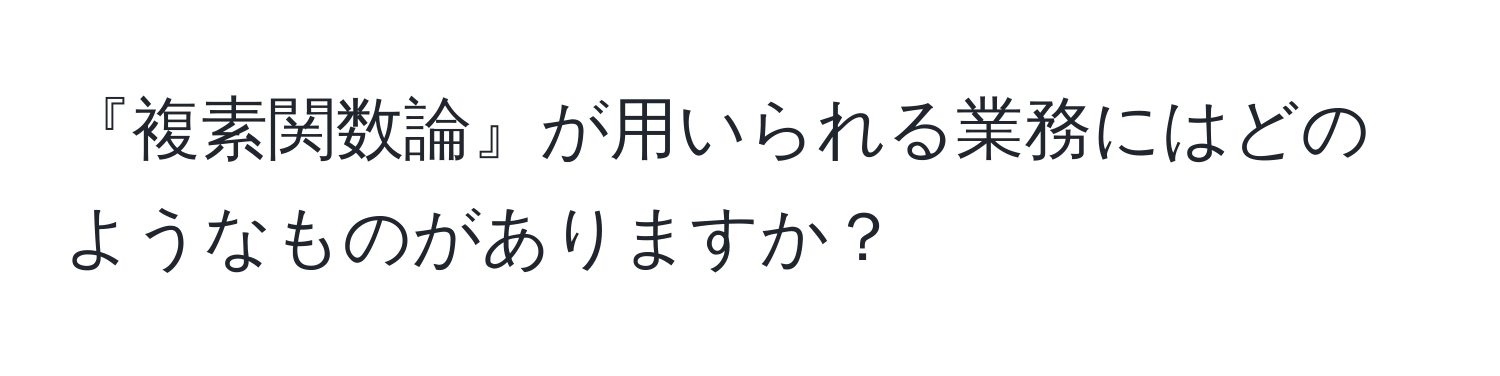 『複素関数論』が用いられる業務にはどのようなものがありますか？