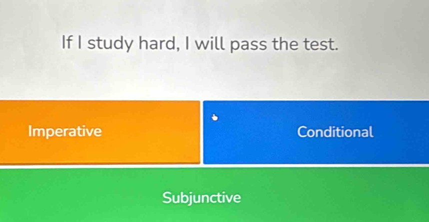 If I study hard, I will pass the test.
Imperative Conditional
Subjunctive