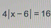 4|x-6|=16