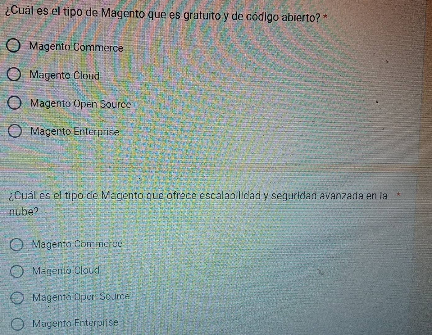 ¿Cuál es el tipo de Magento que es gratuito y de código abierto? *
Magento Commerce
Magento Cloud
Magento Open Source
Magento Enterprise
¿Cuál es el tipo de Magento que ofrece escalabilidad y seguridad avanzada en la*
nube?
Magento Commerce
Magento Cloud
Magentó Open Source
Magento Enterprise