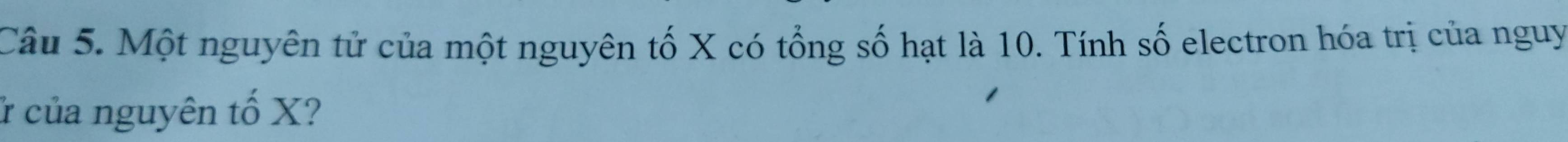 Một nguyên tử của một nguyên tố X có tổng số hạt là 10. Tính số electron hóa trị của nguy 
* của nguyên tố X?