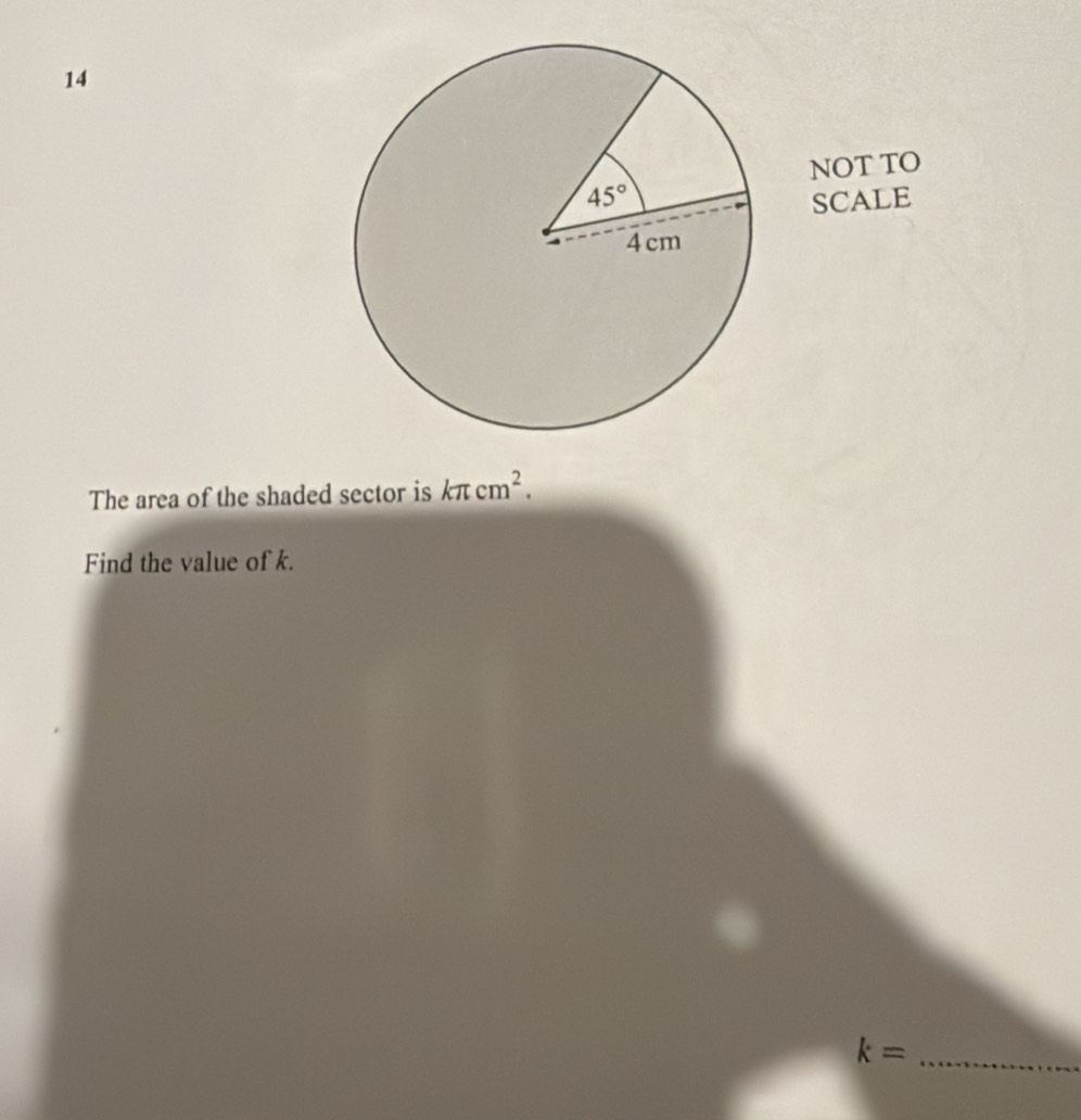 NOT TO
SCALE
The area of the shaded sector is kπ cm^2.
Find the value of k.
_ k=