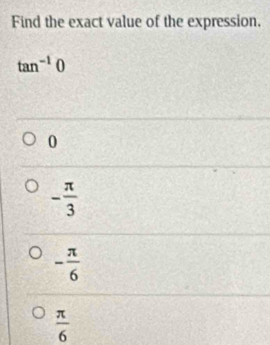 Find the exact value of the expression.
tan^(-1)0
0
- π /3 
- π /6 
 π /6 