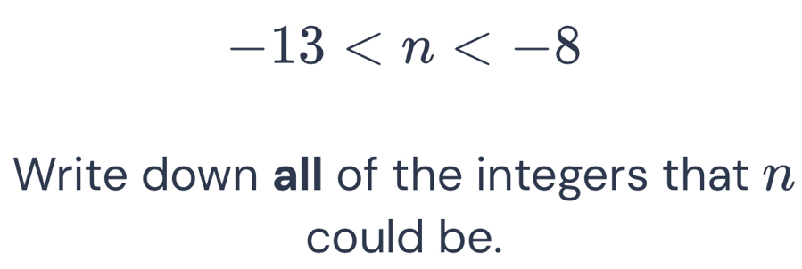 -13
Write down all of the integers that n
could be.