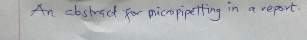 An abstract for micropipetting in a report.