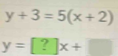 y+3=5(x+2)
y= ^circ  ? x+□
||