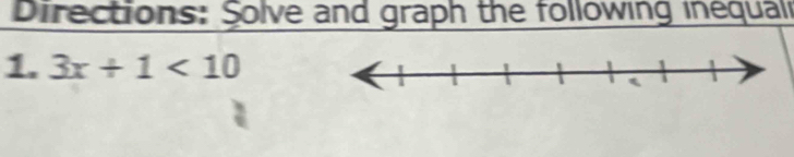 Directions: Solve and graph the following inequali 
1. 3x+1<10</tex>