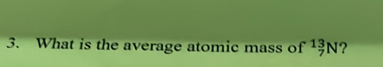 What is the average atomic mass of^(13)_7N ?