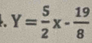 Y= 5/2 x- 19/8 