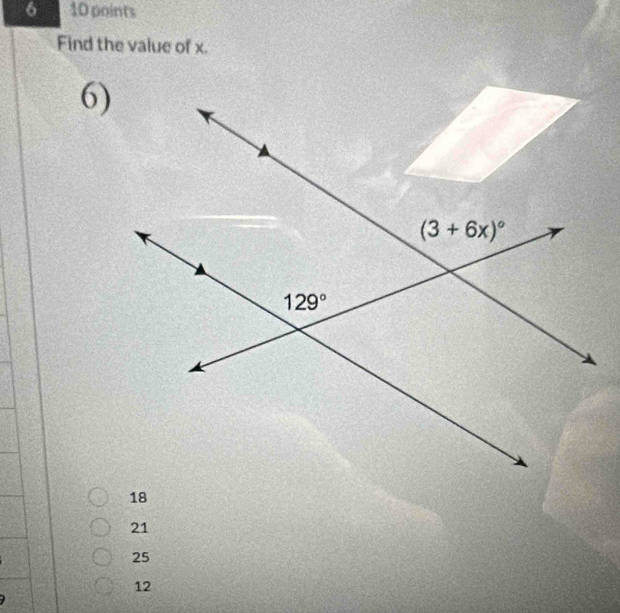 6 10 points
Find the value of x.
6)
18
21
25
12