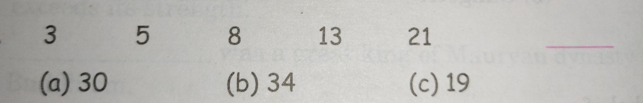 3
5
8
13
21
_
(a) 30 (b) 34 (c) 19