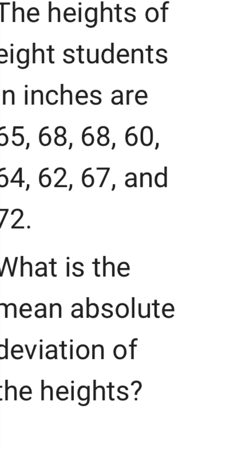 The heights of 
eight students 
n inches are
65, 68, 68, 60,
64, 62, 67, and
72. 
What is the 
mean absolute 
deviation of 
the heights?