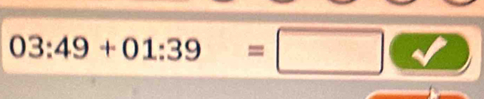 03:49+01:39=□ (surd )