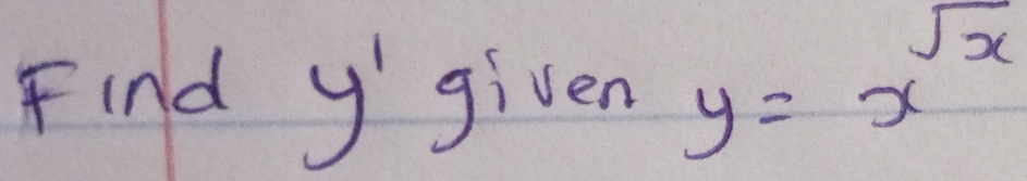 Find ygiven y=x^(sqrt(x))