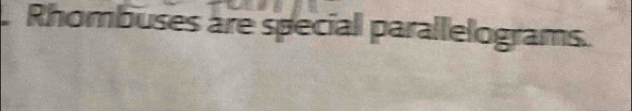 Rhombuses are speciall parallelograms.