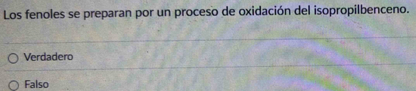 Los fenoles se preparan por un proceso de oxidación del isopropilbenceno.
Verdadero
Falso