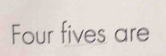 Four fives are