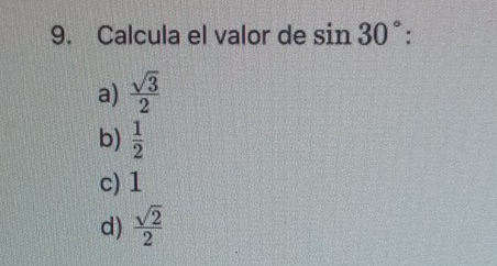 Calcula el valor de sin 30°.
a)  sqrt(3)/2 
b)  1/2 
c) 1
d)  sqrt(2)/2 