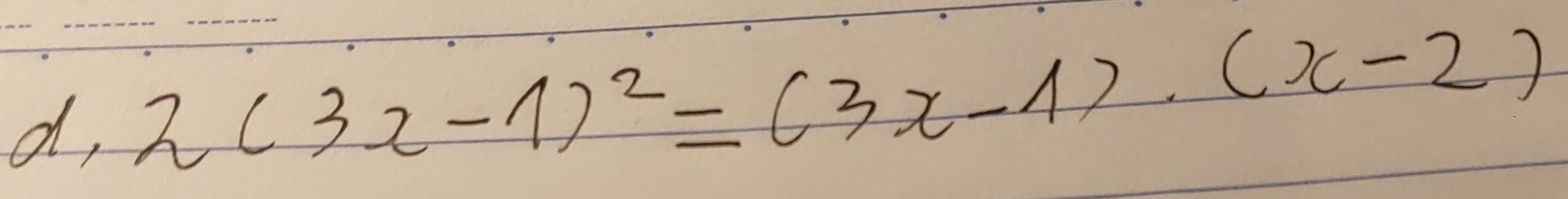 d, 2(3x-1)^2=(3x-1)· (x-2)