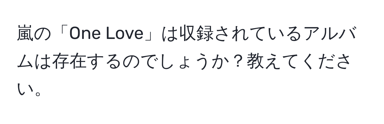 嵐の「One Love」は収録されているアルバムは存在するのでしょうか？教えてください。