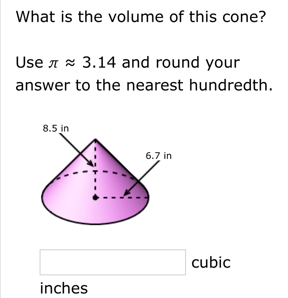 What is the volume of this cone? 
Use π approx 3.14 and round your 
answer to the nearest hundredth.
□ cubic
inches