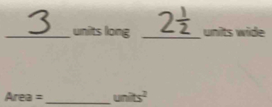 units long _ 2 units wide
Area= _  units^2