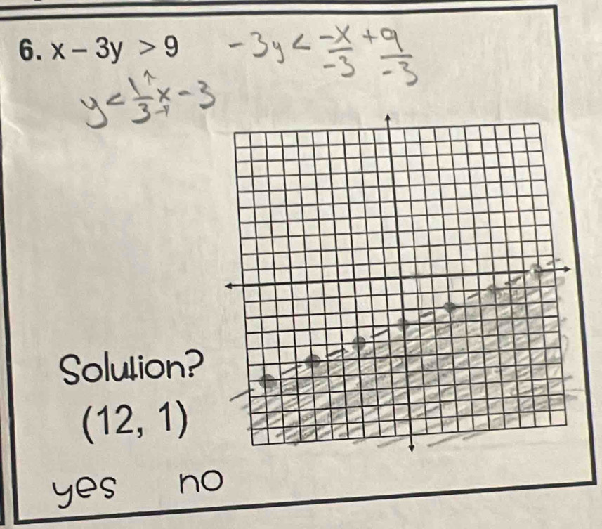 x-3y>9
Solution?
(12,1)
yes no