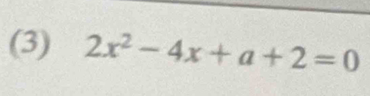 (3) 2x^2-4x+a+2=0