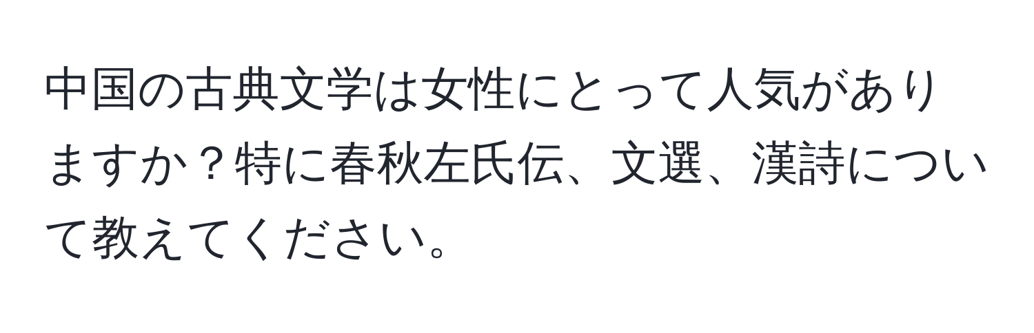 中国の古典文学は女性にとって人気がありますか？特に春秋左氏伝、文選、漢詩について教えてください。