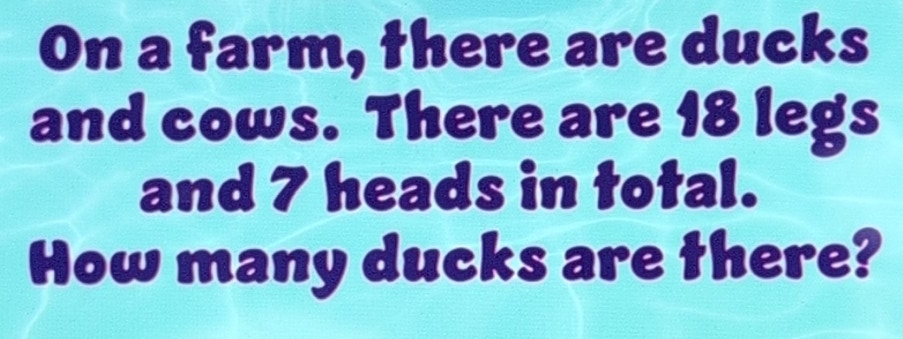 Solved: On a farm, there are ducks and cows. There are 18 legs and 7 ...