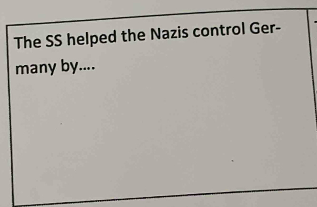 The SS helped the Nazis control Ger- 
many by....