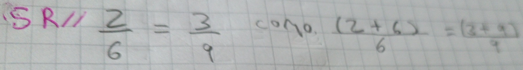 SR/
 2/6 = 3/9 cono ((2+6))/6 = ((3+9))/9 