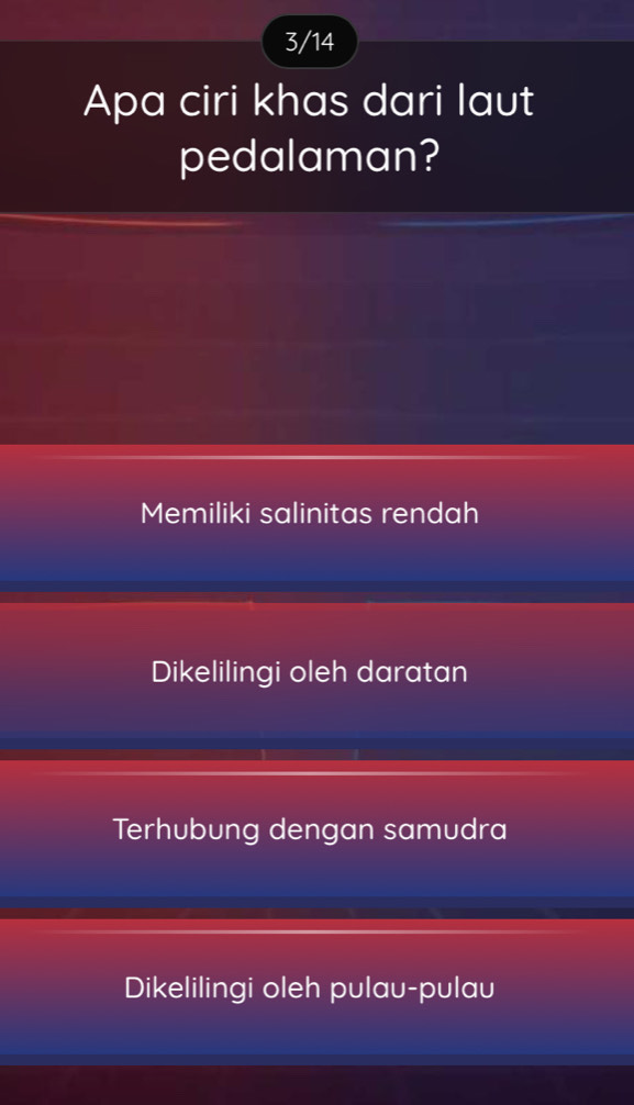 3/14
Apa ciri khas dari laut
pedalaman?
Memiliki salinitas rendah
Dikelilingi oleh daratan
Terhubung dengan samudra
Dikelilingi oleh pulau-pulau