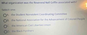 What organization was the Reverend Nell Griffin associated with?
Select one:
A. the Student Nonviolent Coordinating Committee
B. the National Association for the Advancement of Colored People
C. the American Civil Liberties Union
D. the Black Panthers