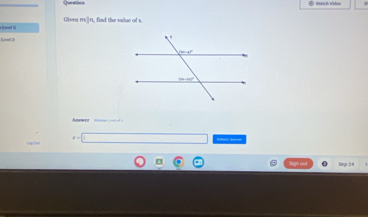 Question Watch Video S
Given mparallel n , find the value of x.
s (Lavel 1)
(Level 2)
Answer Attempt 1 oot of 2
Log Out x=□ Subent Answer
Sign out Sep 24 1