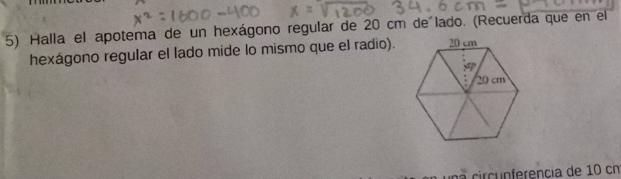 Halla el apotema de un hexágono regular de 20 cm de lado. (Recuerda que en el 
hexágono regular el lado mide lo mismo que el radio). 
encia de 10 cn