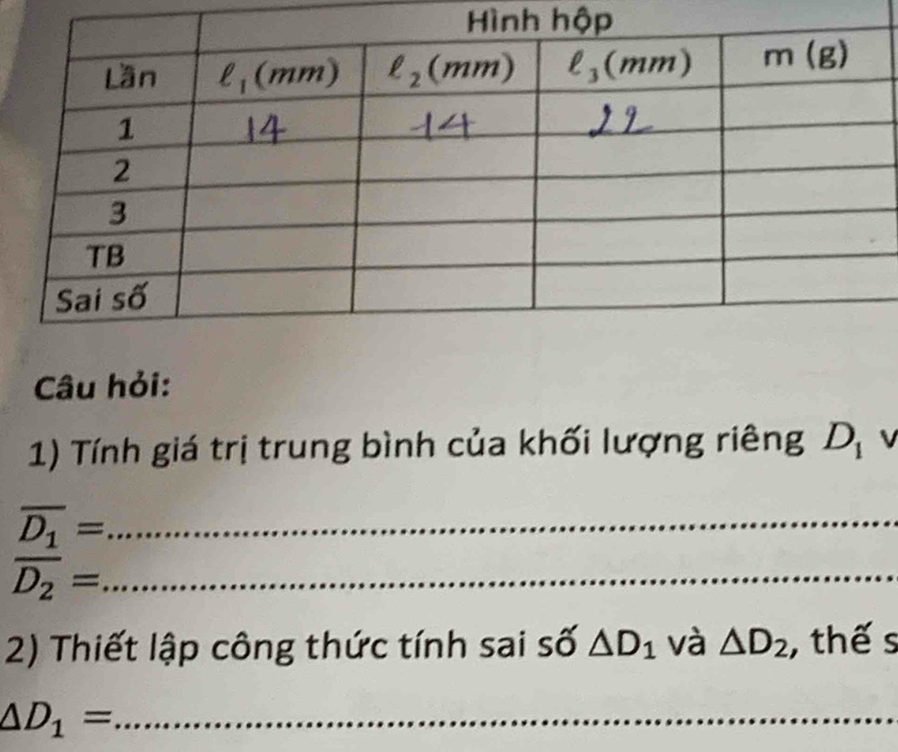 Câu hỏi:
1) Tính giá trị trung bình của khối lượng riêng D_1 V
_ overline D_1=
overline D_2= _
2) Thiết lập công thức tính sai số △ D_1 và △ D_2 , thế s
_ △ D_1=