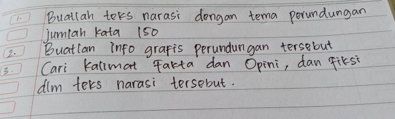 1- Buailah ters narasi dengan tema porundungan 
jumian kata (50
2. Buatlan info grapis Perundungan tersebut 
3. Cari kalimat Farta dan Opini, dan fiksi 
dlm ters narasi tersebut.