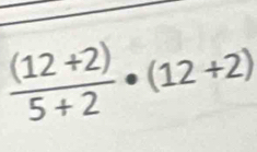  ((12+2))/5+2 · (12+2)