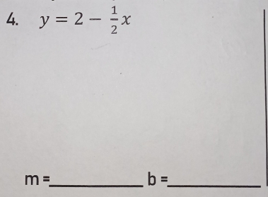 y=2- 1/2 x
m=
__ b=