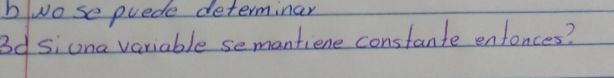 bwo se puede determinar 
Bd siuna variable semantiene constante enfonces?