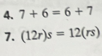 7+6=6+7
7. (12r)s=12(rs)