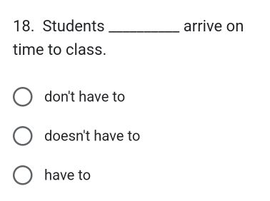 Students _arrive on
time to class.
don't have to
doesn't have to
have to