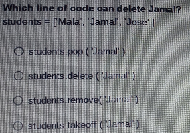 Solved: Which line of code can delete Jamal? students = ['Mala', 'Jamal ...
