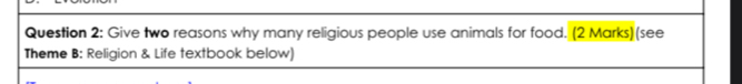 Give two reasons why many religious people use animals for food. (2 Marks)(see 
Theme B: Religion & Life textbook below)