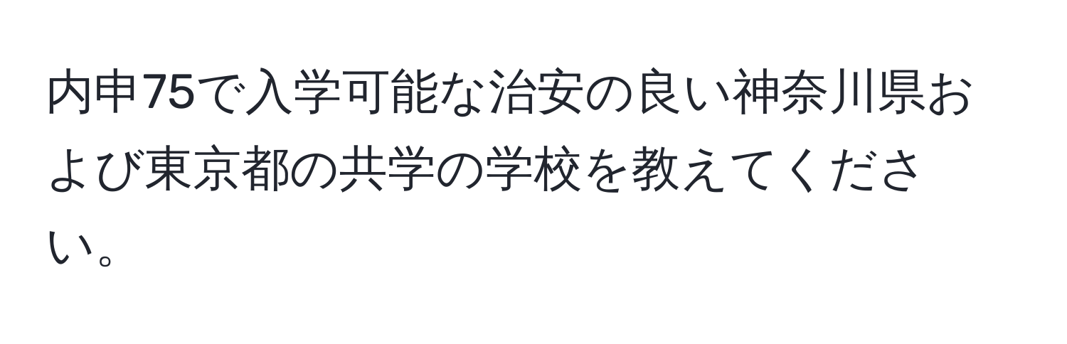 内申75で入学可能な治安の良い神奈川県および東京都の共学の学校を教えてください。