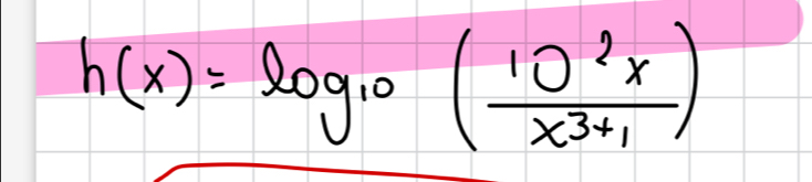 h(x)=log _10( 10^2x/x^3+1 )