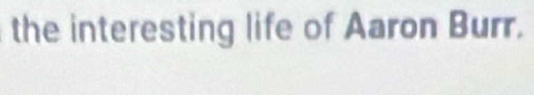 the interesting life of Aaron Burr.