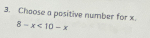 Choose a positive number for x.
8-x<10-x</tex>