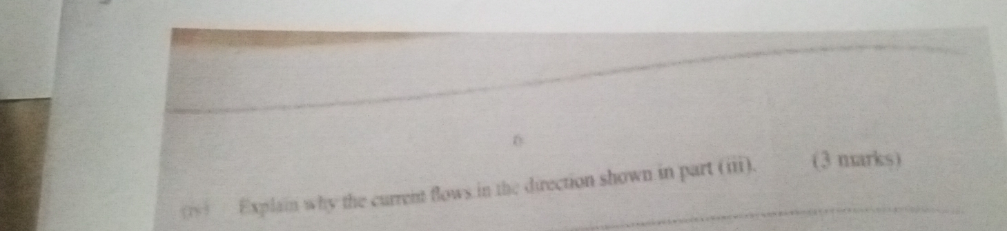 (19) Explain why the current flows in the direction shown in part (iii). (3 marks)